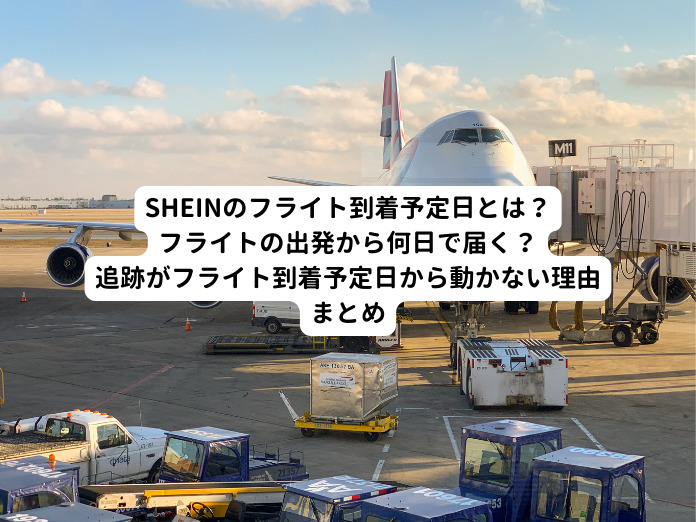 SHEINのフライト到着予定日とは？フライトの出発から何日で届く？追跡がフライト到着予定日から動かない理由まとめ