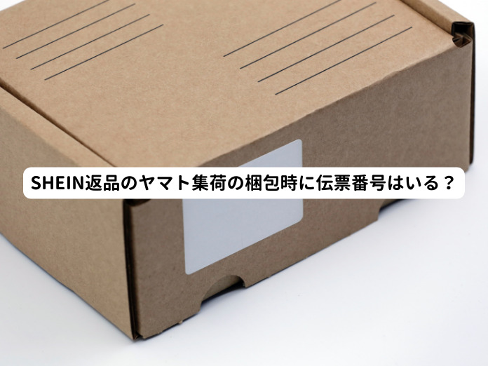 SHEIN返品のヤマト集荷の梱包時に伝票番号はいる？