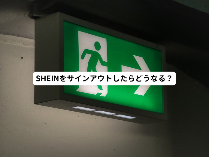 SHEINをサインアウトしたらどうなる？